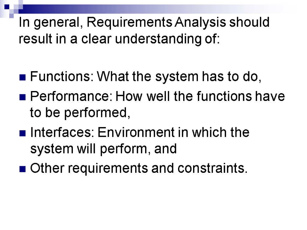 In general, Requirements Analysis should result in a clear understanding of: Functions: What the